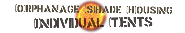 (O)rphanage (S)hade (H)ousing (I)ndividual (T)ents